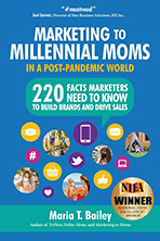 Marketing to Millennial Moms in a Post-Pandemic World: 220 Facts Marketers Need to Know to Build Brands and Drive Sales